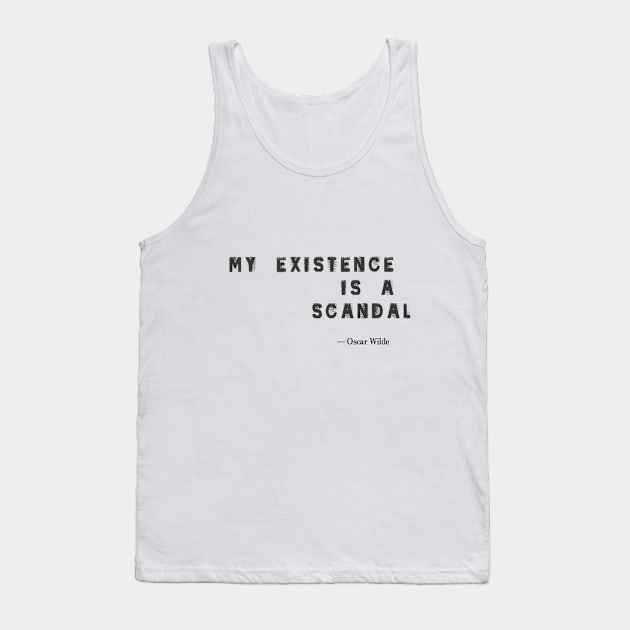 “My Existence is a Scandal.”- Oscar Wilde Quote Tank Top by SonicRebel